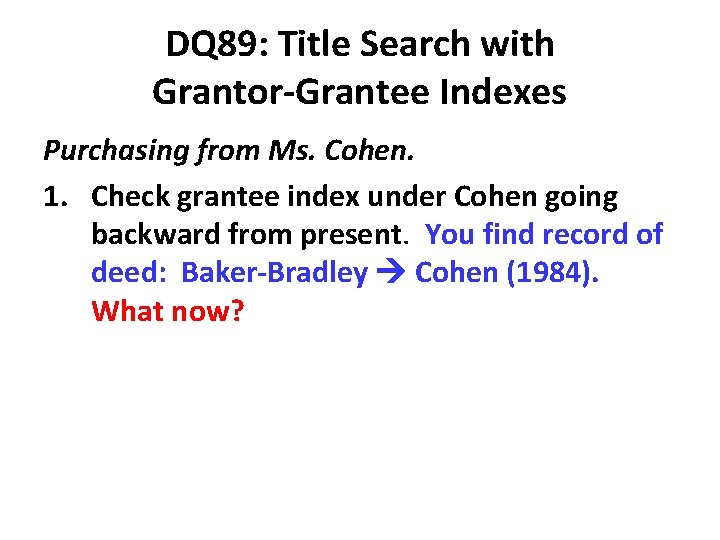 DQ 89: Title Search with Grantor-Grantee Indexes Purchasing from Ms. Cohen. 1. Check grantee