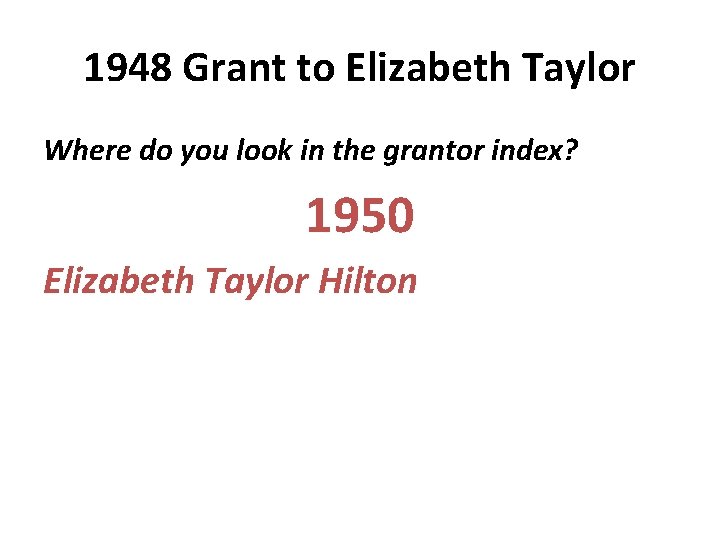 1948 Grant to Elizabeth Taylor Where do you look in the grantor index? 1950