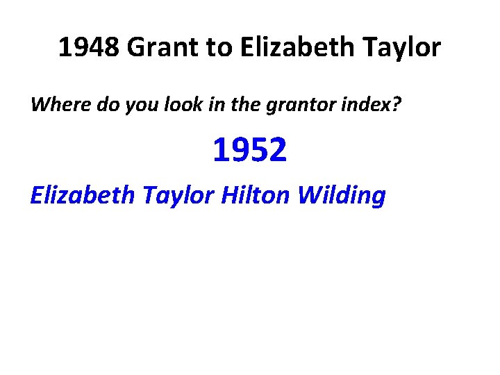 1948 Grant to Elizabeth Taylor Where do you look in the grantor index? 1952
