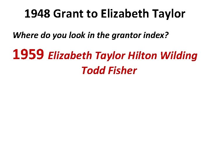 1948 Grant to Elizabeth Taylor Where do you look in the grantor index? 1959