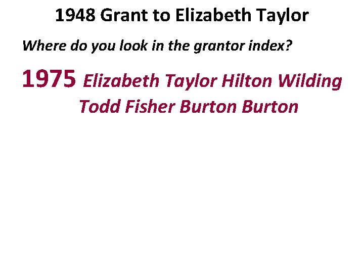 1948 Grant to Elizabeth Taylor Where do you look in the grantor index? 1975