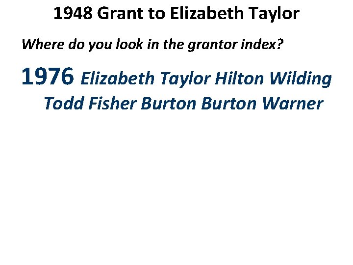 1948 Grant to Elizabeth Taylor Where do you look in the grantor index? 1976