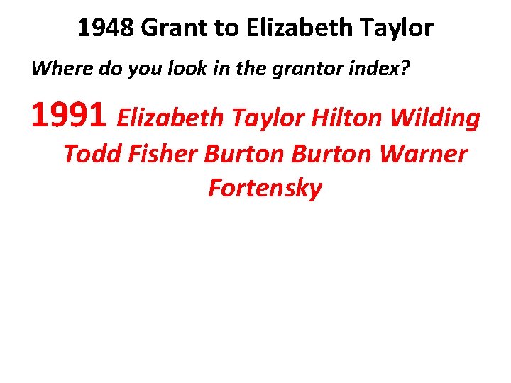 1948 Grant to Elizabeth Taylor Where do you look in the grantor index? 1991