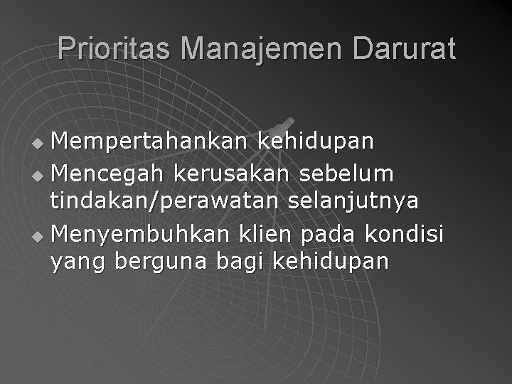 Prioritas Manajemen Darurat Mempertahankan kehidupan u Mencegah kerusakan sebelum tindakan/perawatan selanjutnya u Menyembuhkan klien