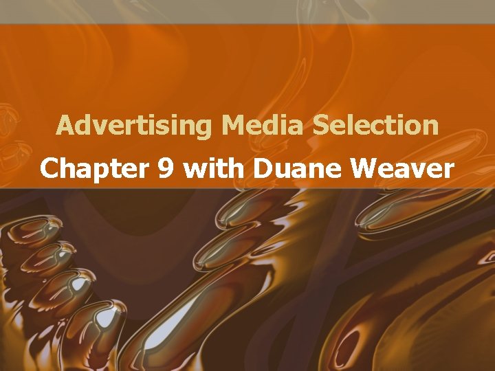 Advertising Media Selection Chapter 9 with Duane Weaver Advertising Media Selection Chapter 9 with Duane Weaver
