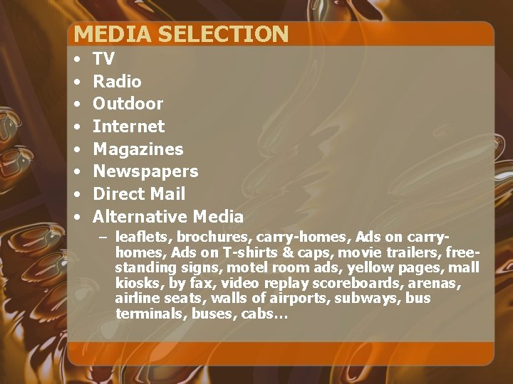 MEDIA SELECTION • • TV Radio Outdoor Internet Magazines Newspapers Direct Mail Alternative Media MEDIA SELECTION • • TV Radio Outdoor Internet Magazines Newspapers Direct Mail Alternative Media