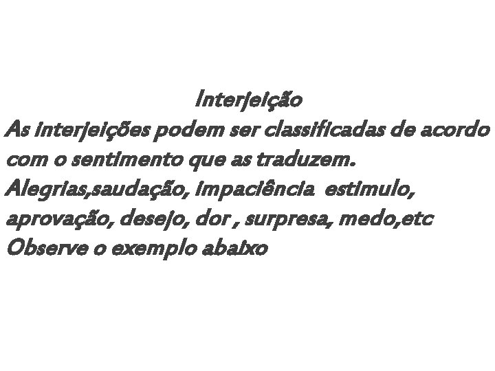 Interjeição As interjeições podem ser classificadas de acordo com o sentimento que as traduzem.