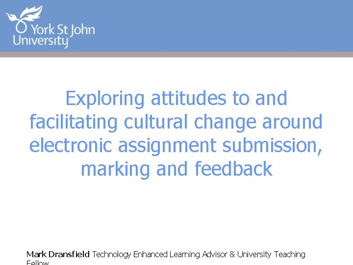 Exploring attitudes to and facilitating cultural change around electronic assignment submission, marking and feedback