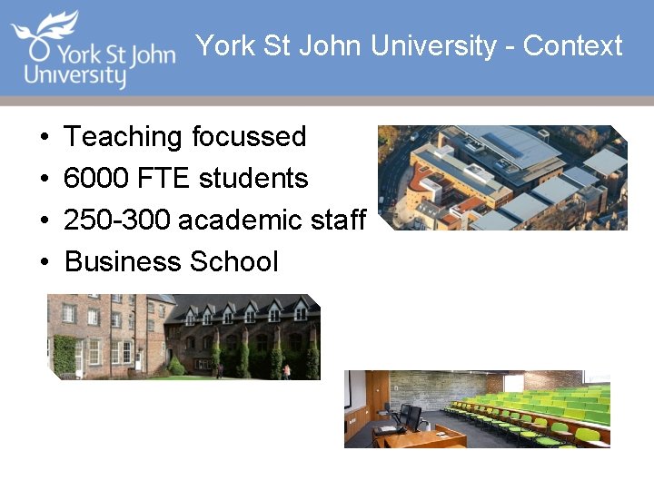 York St John University - Context • • Teaching focussed 6000 FTE students 250