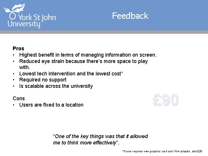 Feedback Pros • Highest benefit in terms of managing information on screen. • Reduced