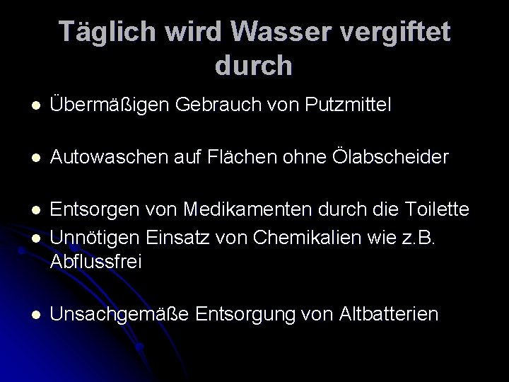 Täglich wird Wasser vergiftet durch l Übermäßigen Gebrauch von Putzmittel l Autowaschen auf Flächen