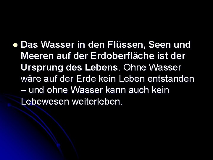 l Das Wasser in den Flüssen, Seen und Meeren auf der Erdoberfläche ist der