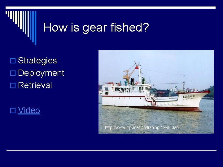 How is gear fished? o Strategies o Deployment o Retrieval o Video http: //www.