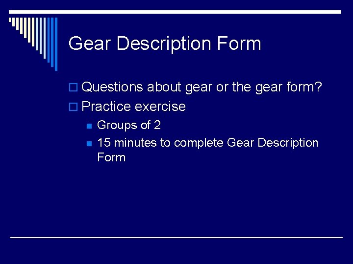 Gear Description Form o Questions about gear or the gear form? o Practice exercise