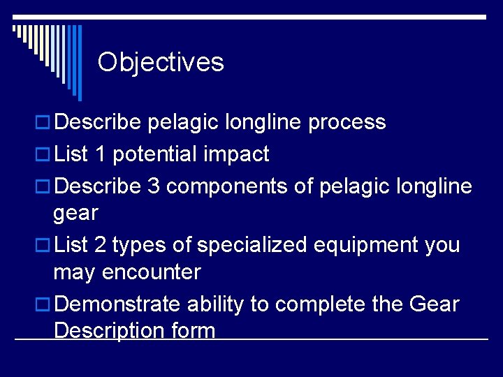 Objectives o Describe pelagic longline process o List 1 potential impact o Describe 3