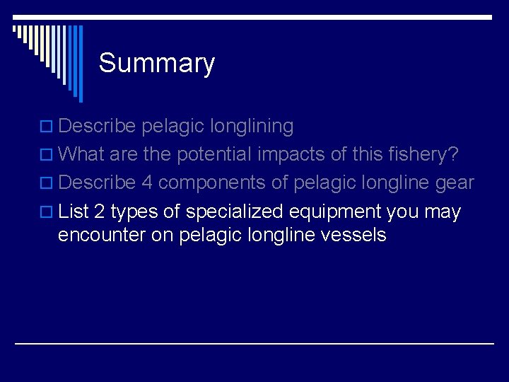 Summary o Describe pelagic longlining o What are the potential impacts of this fishery?