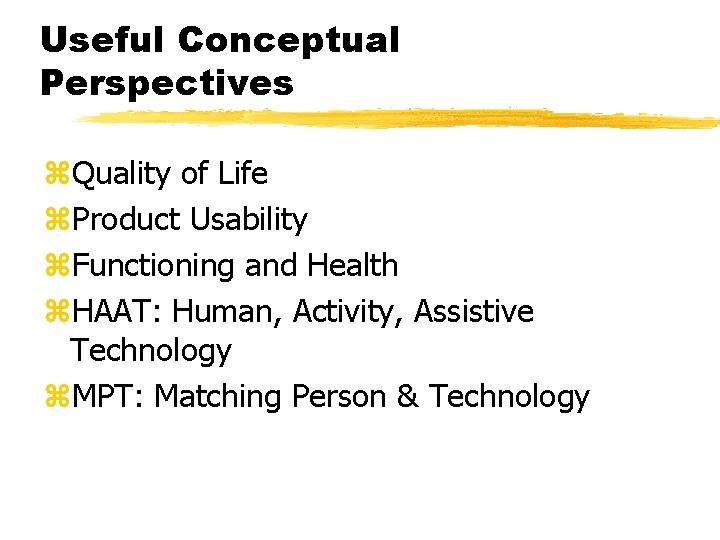 Useful Conceptual Perspectives z. Quality of Life z. Product Usability z. Functioning and Health