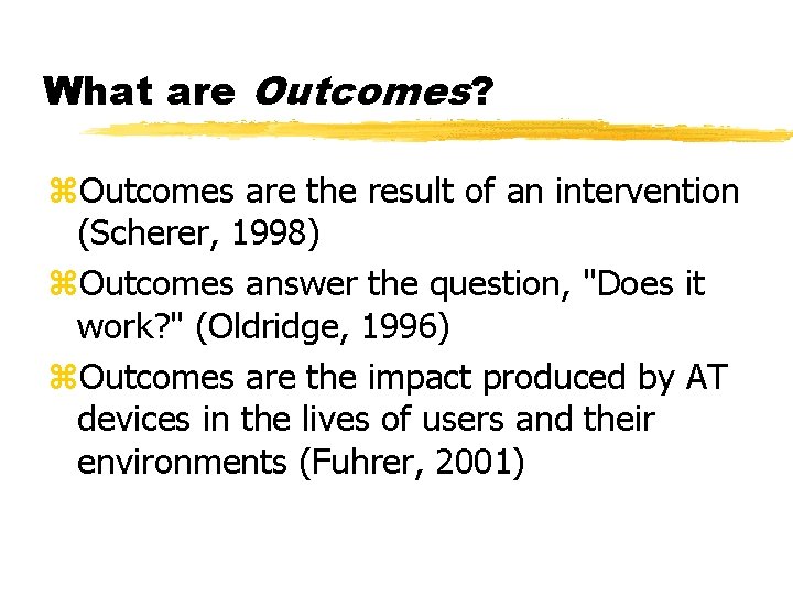 What are Outcomes? z. Outcomes are the result of an intervention (Scherer, 1998) z.