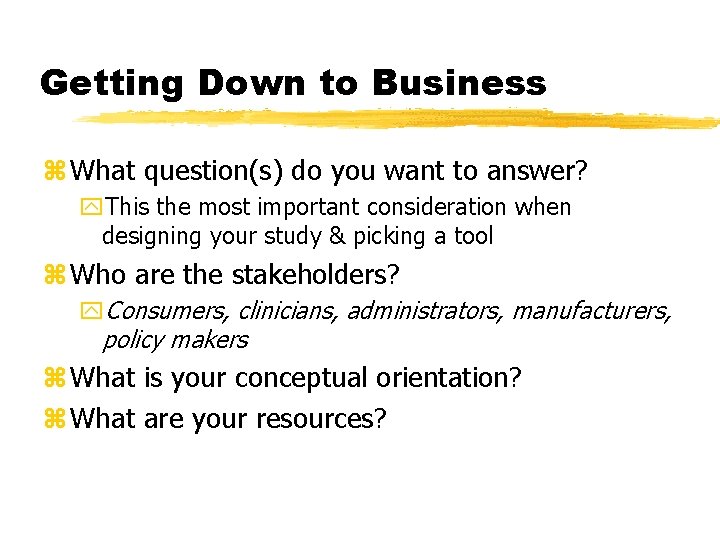 Getting Down to Business z What question(s) do you want to answer? y. This