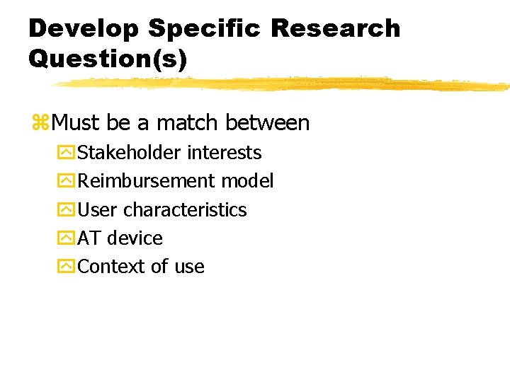 Develop Specific Research Question(s) z. Must be a match between y. Stakeholder interests y.