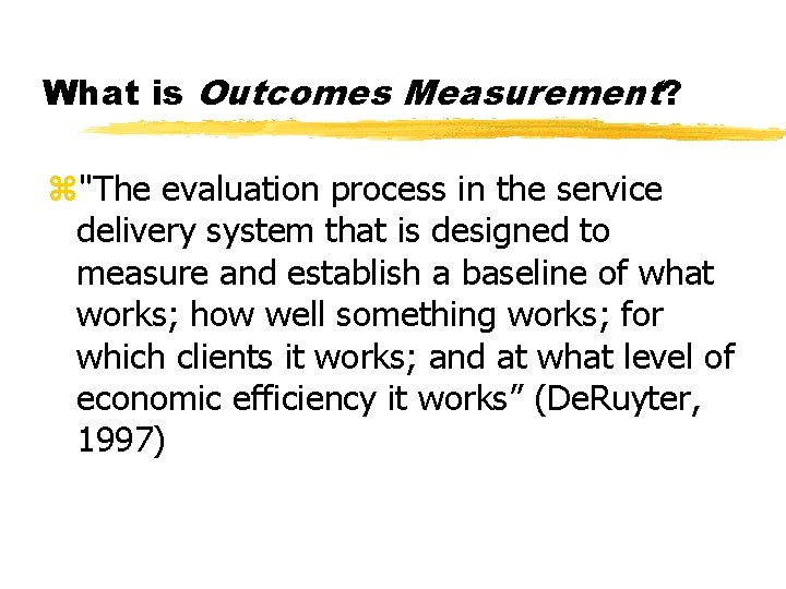 What is Outcomes Measurement? z"The evaluation process in the service delivery system that is