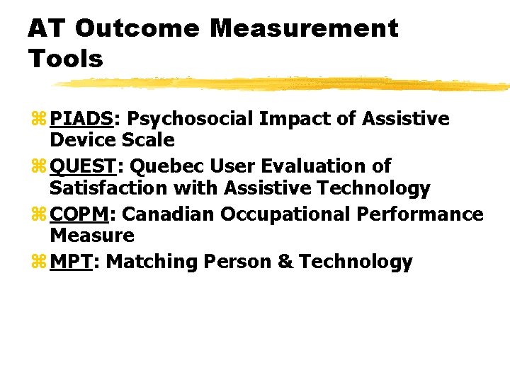 AT Outcome Measurement Tools z PIADS: Psychosocial Impact of Assistive Device Scale z QUEST: