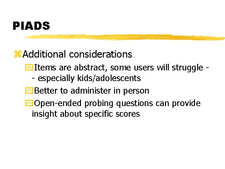 PIADS z. Additional considerations y. Items are abstract, some users will struggle - especially