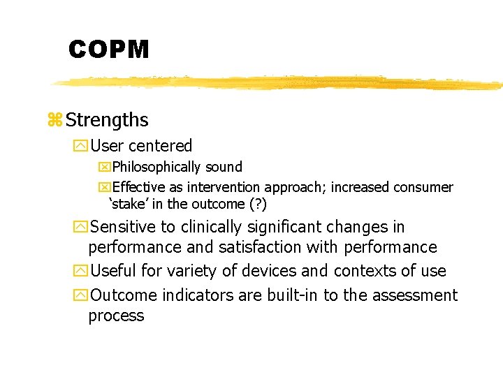 COPM z Strengths y. User centered x. Philosophically sound x. Effective as intervention approach;