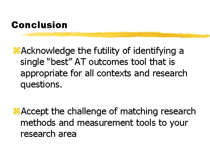 Conclusion z. Acknowledge the futility of identifying a single “best” AT outcomes tool that