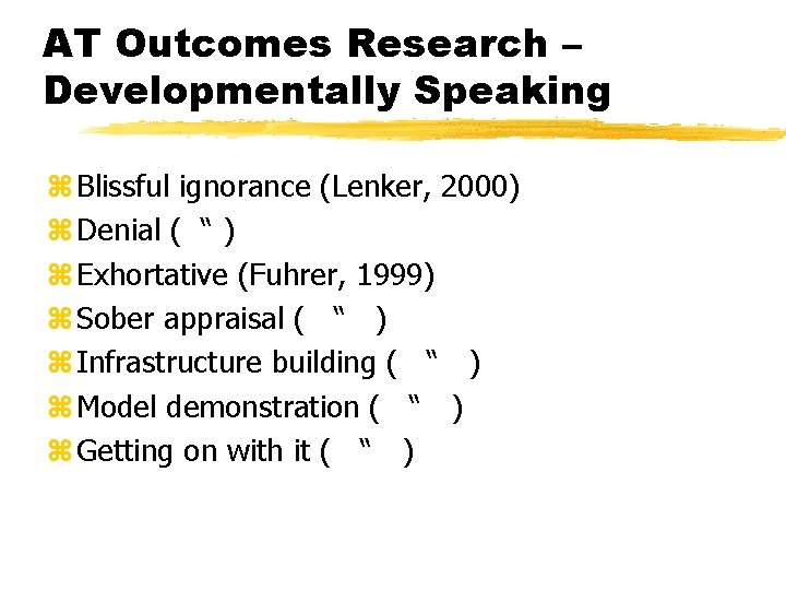 AT Outcomes Research – Developmentally Speaking z Blissful ignorance (Lenker, 2000) z Denial (