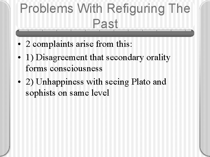 Problems With Refiguring The Past • 2 complaints arise from this: • 1) Disagreement