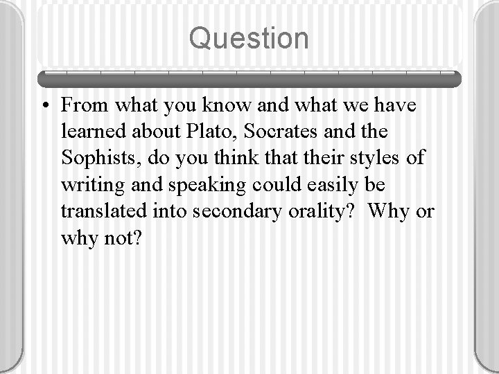 Question • From what you know and what we have learned about Plato, Socrates