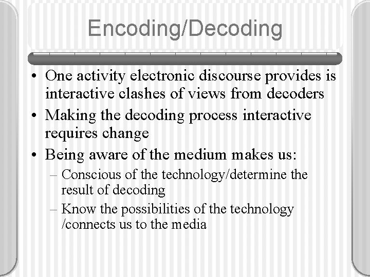 Encoding/Decoding • One activity electronic discourse provides is interactive clashes of views from decoders