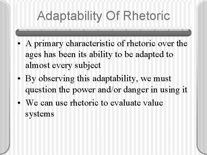 Adaptability Of Rhetoric • A primary characteristic of rhetoric over the ages has been