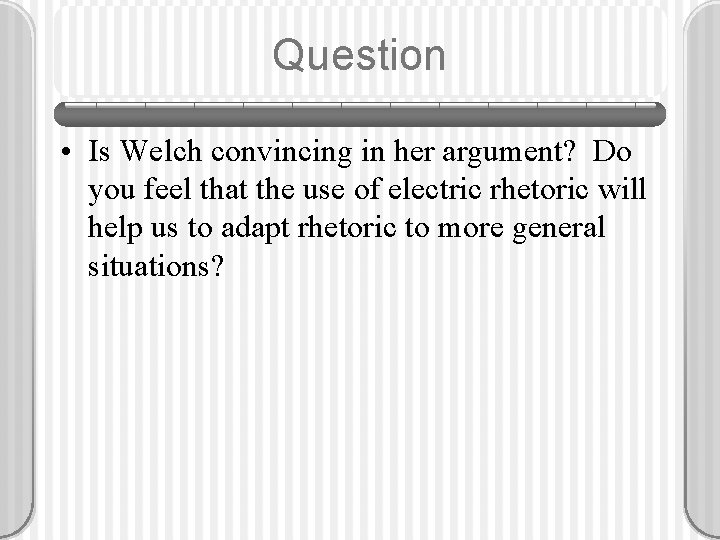 Question • Is Welch convincing in her argument? Do you feel that the use