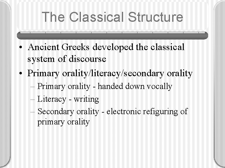 The Classical Structure • Ancient Greeks developed the classical system of discourse • Primary