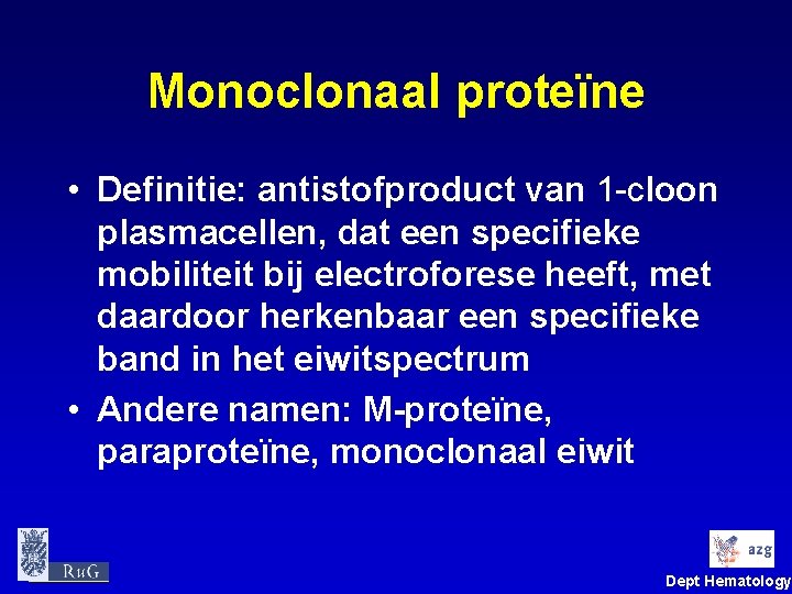 Monoclonaal proteïne • Definitie: antistofproduct van 1 -cloon plasmacellen, dat een specifieke mobiliteit bij