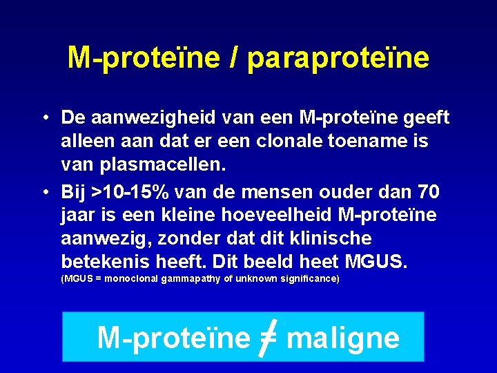 M-proteïne / paraproteïne • De aanwezigheid van een M-proteïne geeft alleen aan dat er