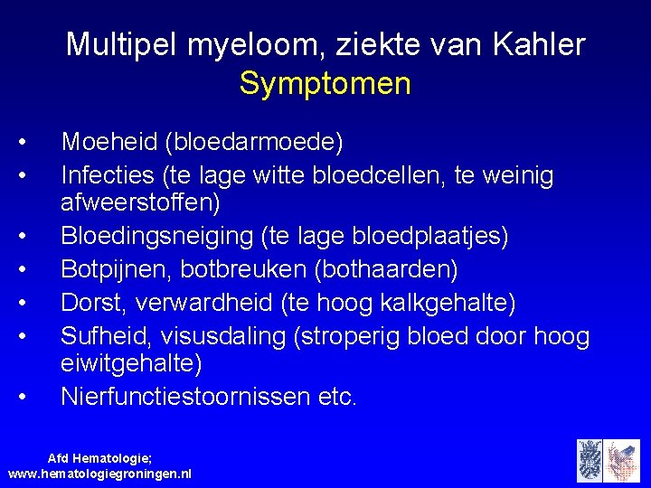 Multipel myeloom, ziekte van Kahler Symptomen • • Moeheid (bloedarmoede) Infecties (te lage witte