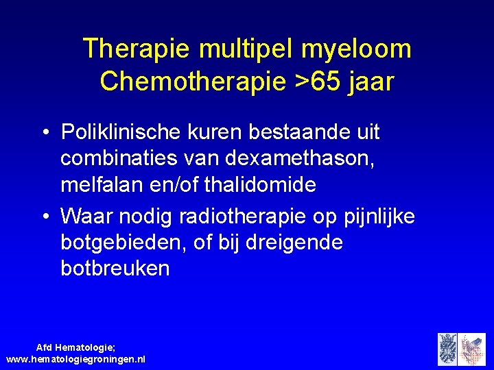 Therapie multipel myeloom Chemotherapie >65 jaar • Poliklinische kuren bestaande uit combinaties van dexamethason,