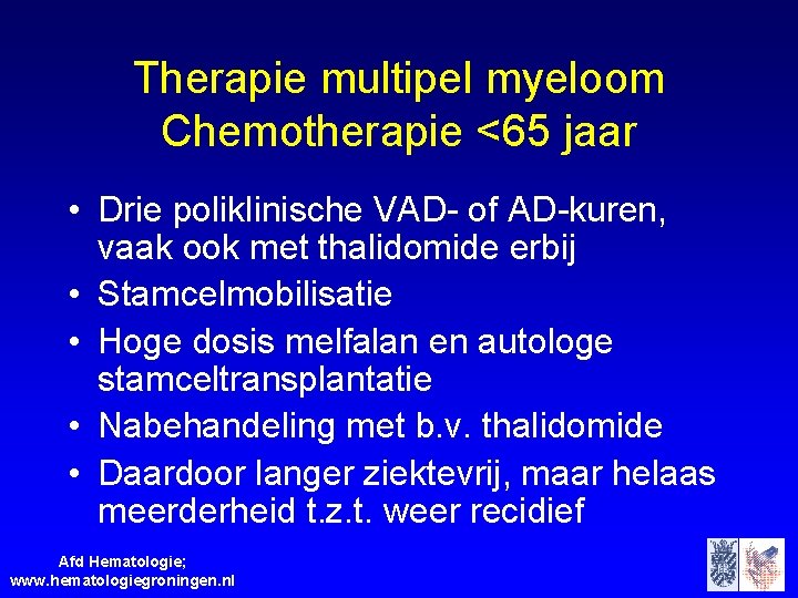 Therapie multipel myeloom Chemotherapie <65 jaar • Drie poliklinische VAD- of AD-kuren, vaak ook