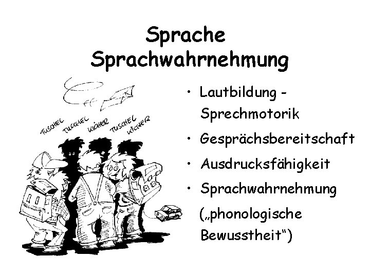 Sprache Sprachwahrnehmung • Lautbildung Sprechmotorik • Gesprächsbereitschaft • Ausdrucksfähigkeit • Sprachwahrnehmung („phonologische Bewusstheit“) 