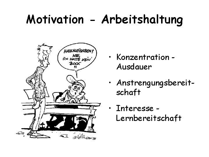 Motivation - Arbeitshaltung • Konzentration Ausdauer • Anstrengungsbereitschaft • Interesse Lernbereitschaft 