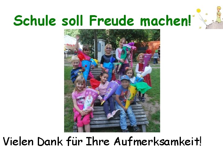 Schule soll Freude machen! Vielen Dank für Ihre Aufmerksamkeit! 