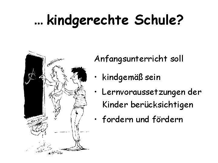 … kindgerechte Schule? Anfangsunterricht soll • kindgemäß sein • Lernvoraussetzungen der Kinder berücksichtigen •