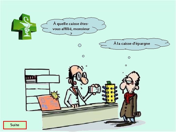 À quelle caisse êtesvous affilié, monsieur ? À la caisse d’épargne Suite 