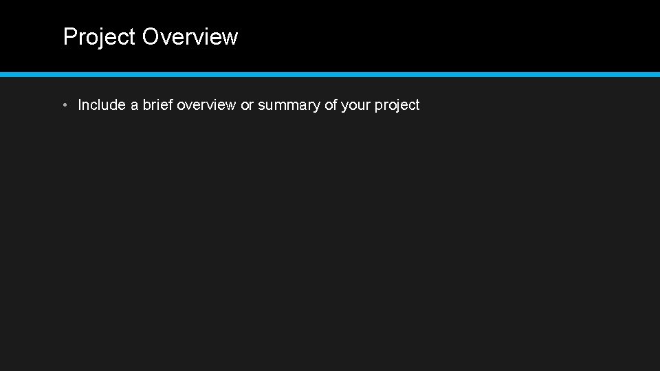 Project Overview • Include a brief overview or summary of your project 