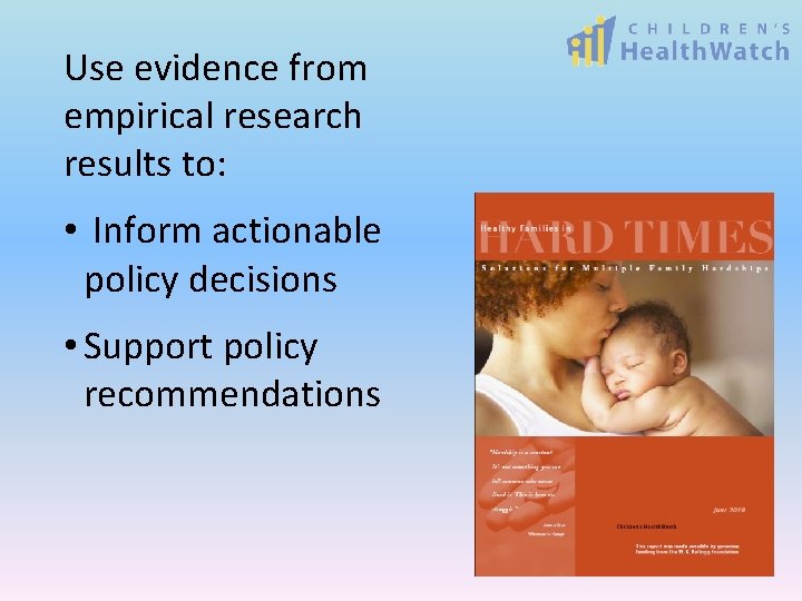 Use evidence from empirical research results to: • Inform actionable policy decisions • Support