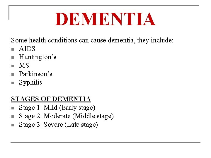 DEMENTIA Some health conditions can cause dementia, they include: n AIDS n Huntington’s n