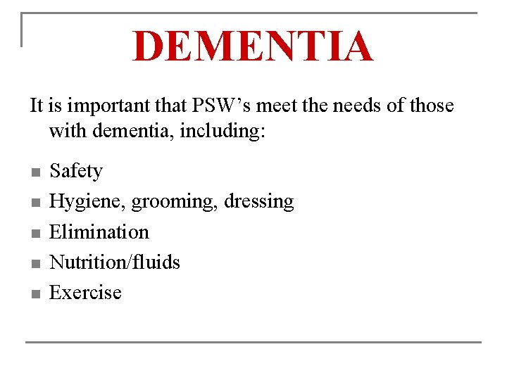 DEMENTIA It is important that PSW’s meet the needs of those with dementia, including: